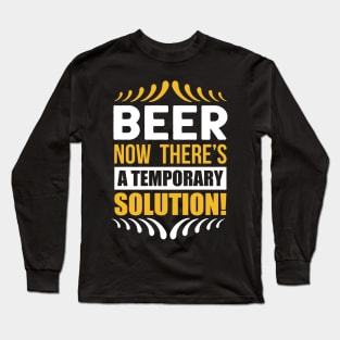 Beer Now There's A Temporary Solution T Shirt For Women Men Long Sleeve T-Shirt